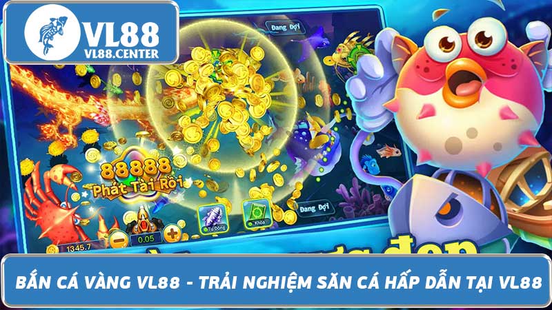 Bắn Cá Vàng VL88 - Trải Nghiệm Săn Cá Hấp Dẫn Tại VL88