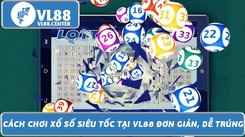 Cách Chơi Xổ Số Siêu Tốc Tại VL88 Đơn Giản, Dễ Trúng