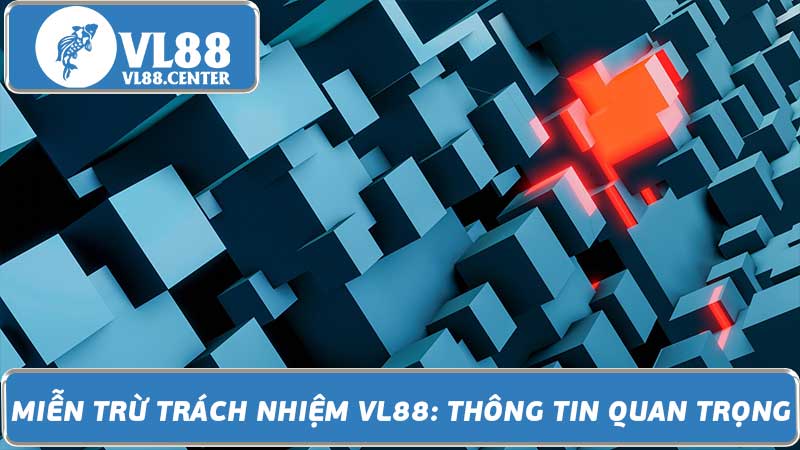 Miễn Trừ Trách Nhiệm VL88 Thông Tin Quan Trọng