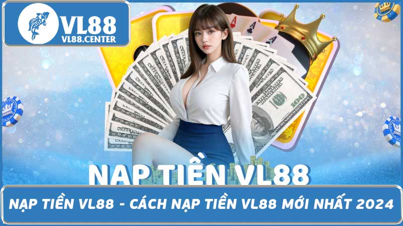 Nạp Tiền VL88 - Cách Nạp Tiền VL88 Mới Nhất 2024