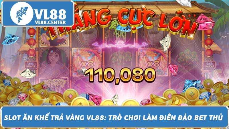 Slot Ăn Khế Trả Vàng VL88 Trò chơi làm điên đảo bet thủ