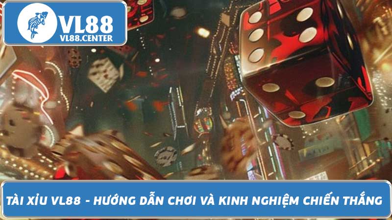 Tài Xỉu VL88 - Hướng dẫn chơi và kinh nghiệm chiến thắng