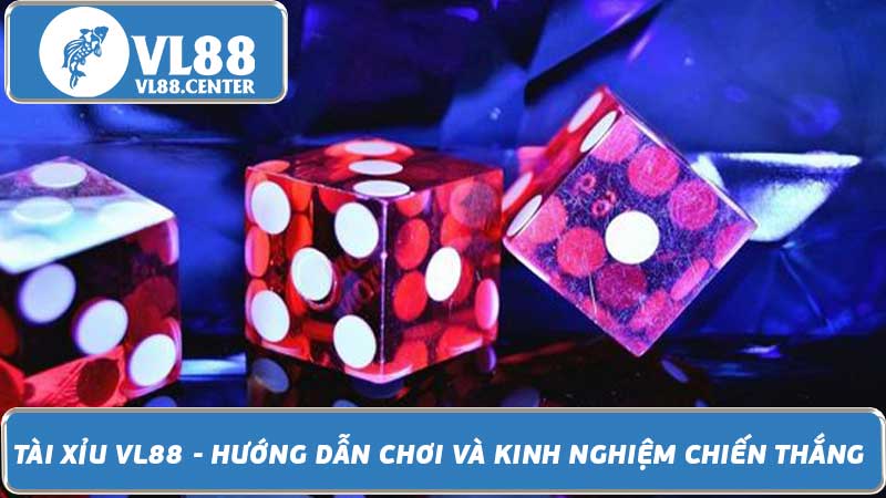 Tài Xỉu VL88 - Hướng dẫn chơi và kinh nghiệm chiến thắng