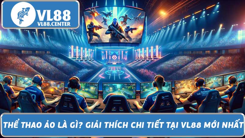 Thể Thao Ảo Là Gì Giải Thích Chi Tiết Tại VL88 Mới Nhất