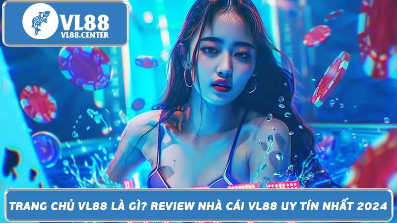 Trang chủ VL88 là gì Review nhà cái VL88 uy tín nhất 2024